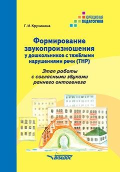 Кручинина. Формирование звукопроизн. у дошкол. с тяжёлыми нарушениями речи (ТРН). Этапы работы с согласными звуками раннего онтогенеза